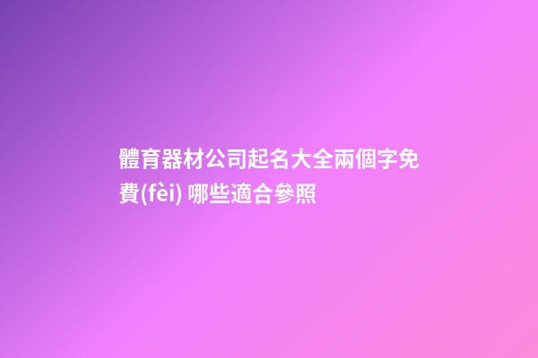 體育器材公司起名大全兩個字免費(fèi) 哪些適合參照-第1張-公司起名-玄機(jī)派